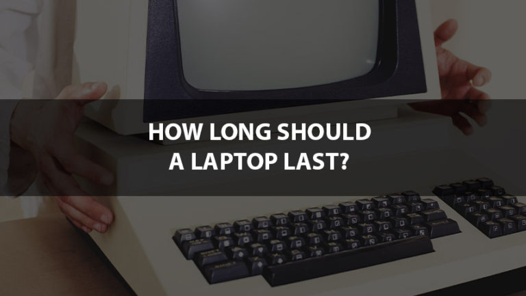 How Long Should a Laptop Last,