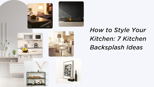 How to Style Your Kitchen: 7 Kitchen Backsplash Ideas